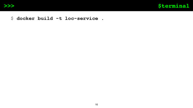 $terminal
>>>
16
$ docker build -t loc-service .
