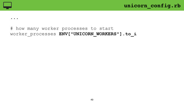 49
...
# how many worker processes to start
worker_processes ENV["UNICORN_WORKERS"].to_i
unicorn_config.rb
