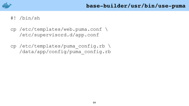64
#! /bin/sh
cp /etc/templates/web.puma.conf \
/etc/supervisord.d/app.conf
cp /etc/templates/puma_config.rb \
/data/app/config/puma_config.rb
base-builder/usr/bin/use-puma
