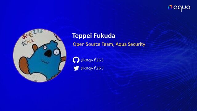 Teppei Fukuda
Open Source Team, Aqua Security
@knqyf263
@knqyf263
2
