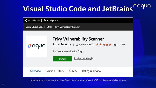 35
Visual Studio Code and JetBrains
https://marketplace.visualstudio.com/items?itemName=AquaSecurityOfficial.trivy-vulnerability-scanner
