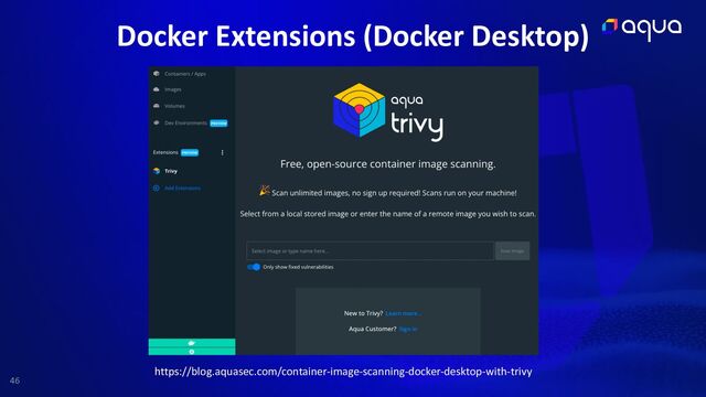 46
https://blog.aquasec.com/container-image-scanning-docker-desktop-with-trivy
Docker Extensions (Docker Desktop)
