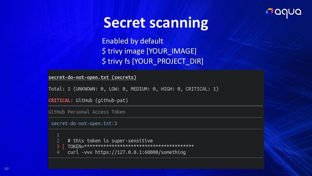 49
Secret scanning
Enabled by default


$ trivy image [YOUR_IMAGE]


$ trivy fs [YOUR_PROJECT_DIR]
