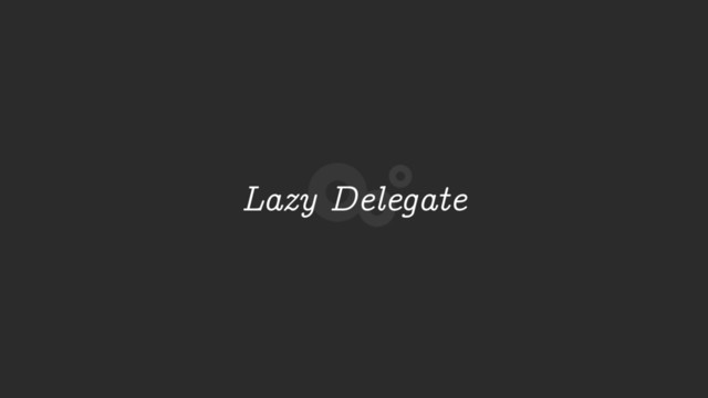 Lazy Delegate
