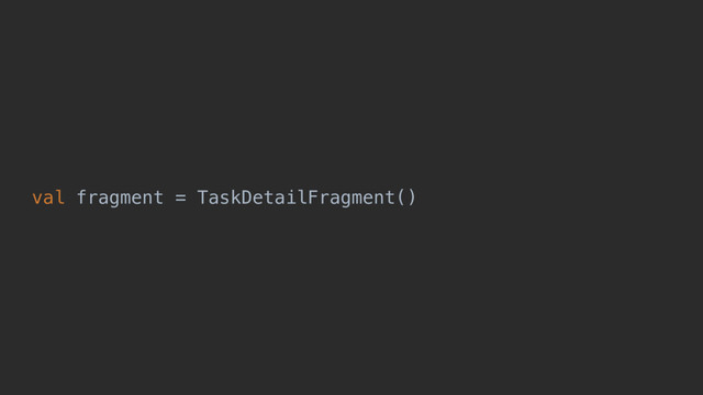 val fragment = TaskDetailFragment()
