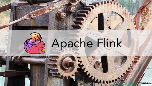 Apache Flink
Colin Howley https://flic.kr/p/698F5j (CC BY-ND 2.0)
