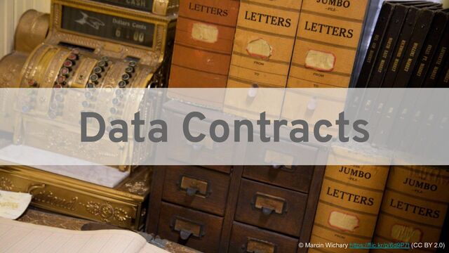 Data Contracts
© Marcin Wichary https://flic.kr/p/6d9P7t (CC BY 2.0)
