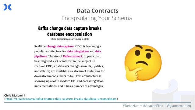 #Debezium + #ApacheFlink | @gunnarmorling
Data Contracts
Encapsulating Your Schema
Chris Riccomini
(https://cnr.sh/essays/kafka-change-data-capture-breaks-database-encapsulation)
🤔

