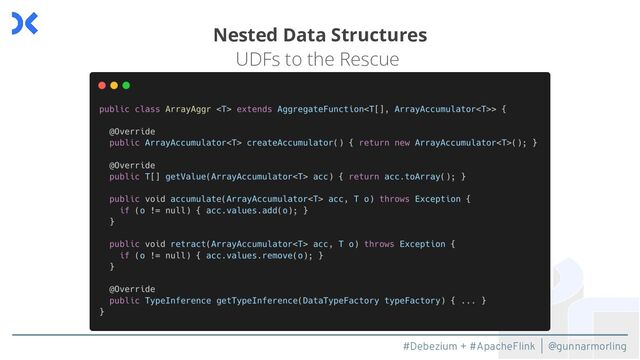 #Debezium + #ApacheFlink | @gunnarmorling
Nested Data Structures
UDFs to the Rescue

