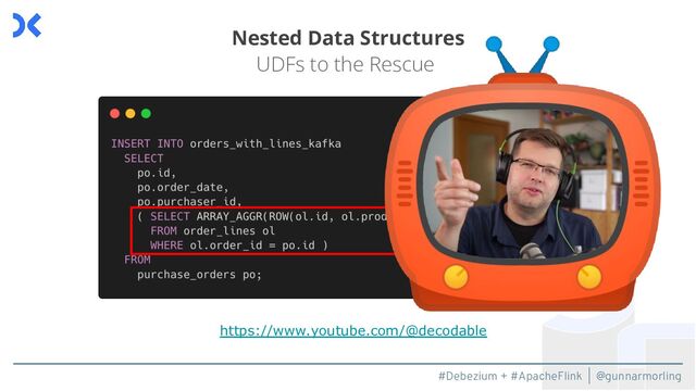 #Debezium + #ApacheFlink | @gunnarmorling
Nested Data Structures
UDFs to the Rescue
https://www.youtube.com/@decodable
