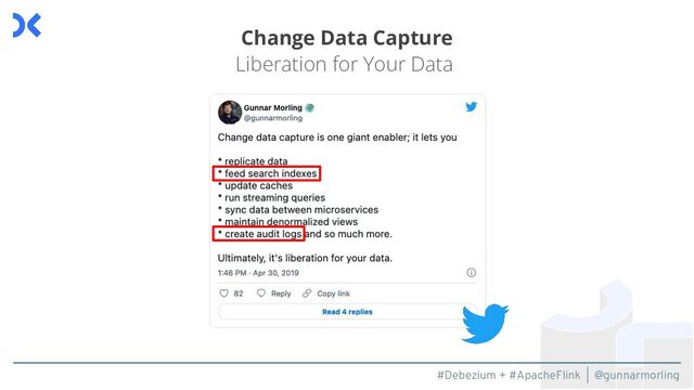 #Debezium + #ApacheFlink | @gunnarmorling
Change Data Capture
Liberation for Your Data
