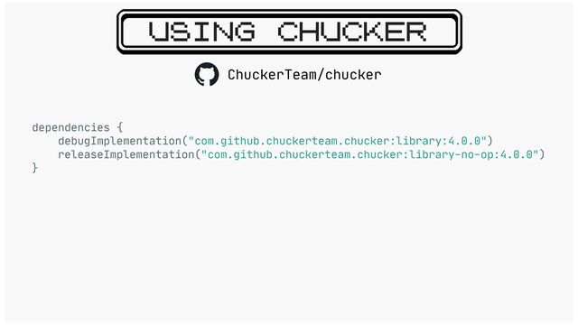 USING CHUCKER
dependencies {

debugImplementation("com.github.chuckerteam.chucker:library:4.0.0")

releaseImplementation("com.github.chuckerteam.chucker:library-no-op:4.0.0")

}

ChuckerTeam/chucker
