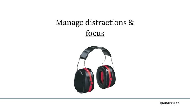 @DaschnerS
Manage distractions &
focus
