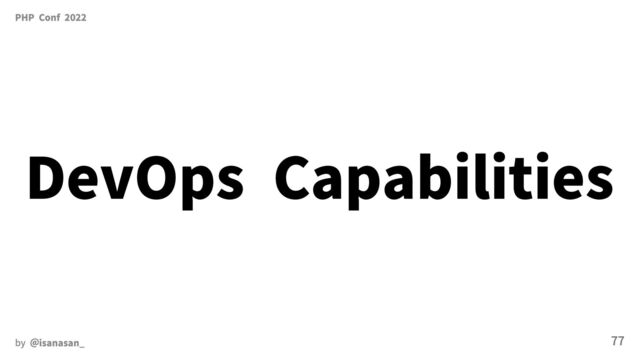 PHP Conf 2022
DevOps Capabilities
by ＠isanasan_ 77
