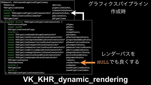 VK_KHR_dynamic_rendering
ϨϯμʔύεΛ
NULLͰ΋ྑ͘͢Δ
άϥϑΟΫεύΠϓϥΠϯ
࡞੒࣌
