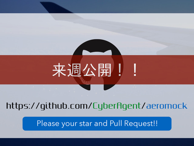 https://github.com/CyberAgent/aeromock
Please your star and Pull Request!!
来週公開！！

