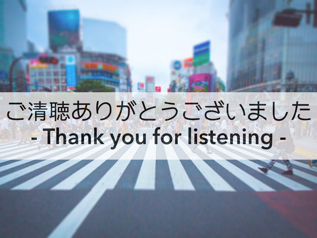 ご清聴ありがとうございました
- Thank you for listening -
