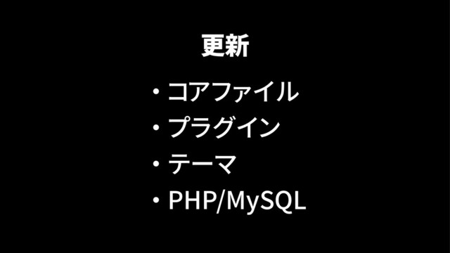 更新
・ コアファイル
・ プラグイン
・ テーマ
・ PHP/MySQL
