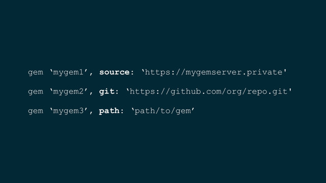 gem ‘mygem1’, source: ‘https://mygemserver.private'
gem ‘mygem2’, git: ‘https://github.com/org/repo.git'
gem ‘mygem3’, path: ‘path/to/gem’
