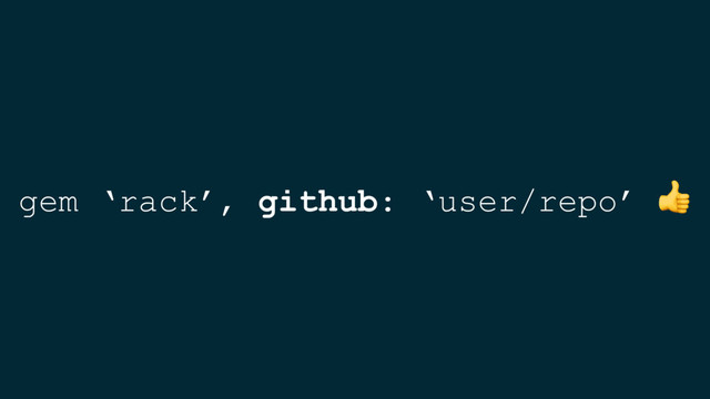 gem ‘rack’, github: ‘user/repo’ 
