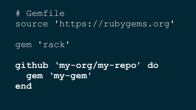 # Gemfile
source 'https://rubygems.org'
gem 'rack'
github ‘my-org/my-repo’ do
gem ‘my-gem'
end
