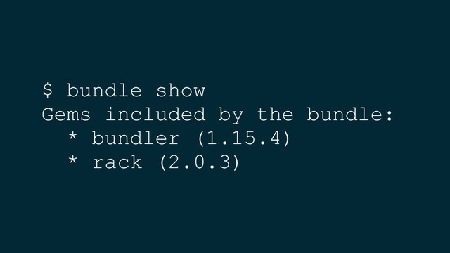 $ bundle show
Gems included by the bundle:
* bundler (1.15.4)
* rack (2.0.3)

