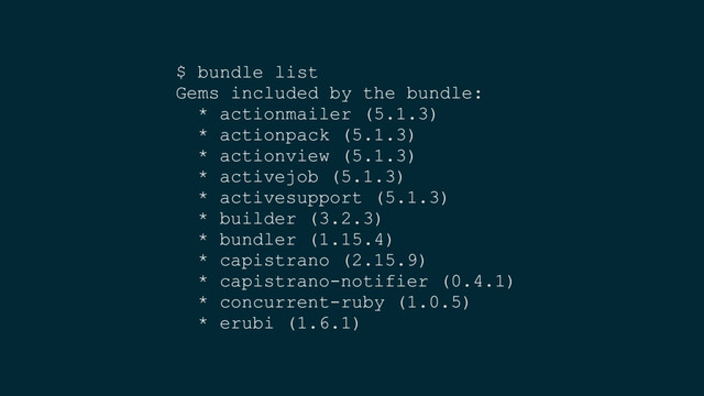 $ bundle list
Gems included by the bundle:
* actionmailer (5.1.3)
* actionpack (5.1.3)
* actionview (5.1.3)
* activejob (5.1.3)
* activesupport (5.1.3)
* builder (3.2.3)
* bundler (1.15.4)
* capistrano (2.15.9)
* capistrano-notifier (0.4.1)
* concurrent-ruby (1.0.5)
* erubi (1.6.1)
