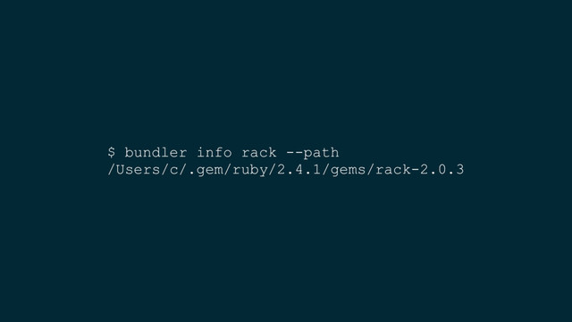 $ bundler info rack --path
/Users/c/.gem/ruby/2.4.1/gems/rack-2.0.3
