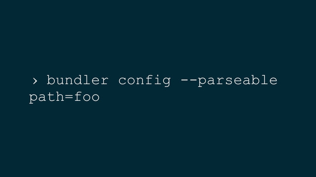 › bundler config --parseable
path=foo
