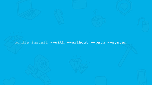 bundle install --with ––without ––path -–system
