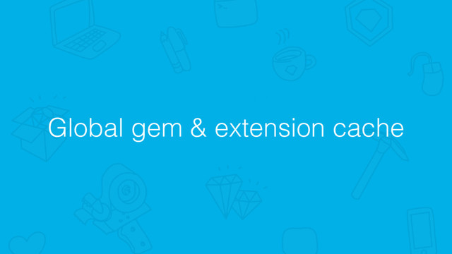 Global gem & extension cache

