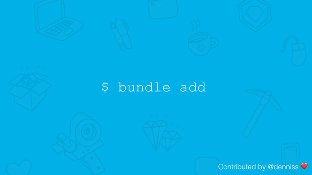 $ bundle add
Contributed by @denniss ❤
