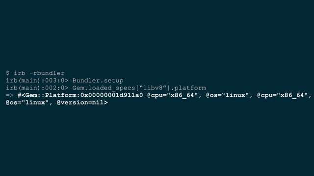 $ irb -rbundler
irb(main):003:0> Bundler.setup
irb(main):002:0> Gem.loaded_specs[“libv8”].platform
=> #
