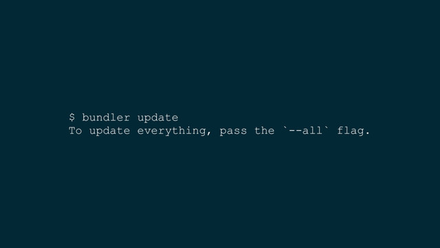 $ bundler update
To update everything, pass the `--all` flag.
