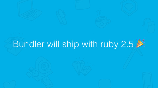 Bundler will ship with ruby 2.5 
