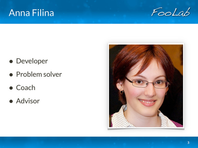 Anna Filina
3
• Developer
• Problem solver
• Coach
• Advisor
