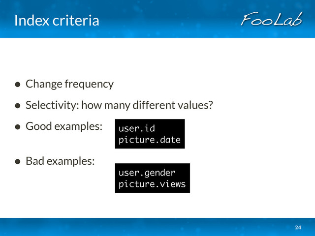 Index criteria
24
• Change frequency
• Selectivity: how many different values?
• Good examples:
• Bad examples:
user.gender
picture.views
user.id
picture.date

