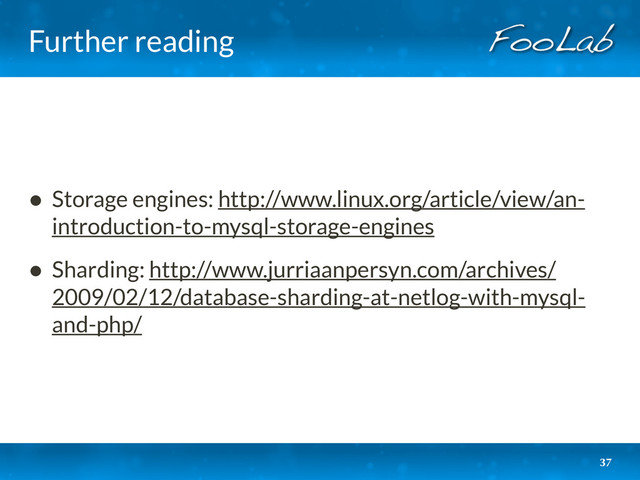 Further reading
• Storage engines: http://www.linux.org/article/view/an-
introduction-to-mysql-storage-engines
• Sharding: http://www.jurriaanpersyn.com/archives/
2009/02/12/database-sharding-at-netlog-with-mysql-
and-php/
37

