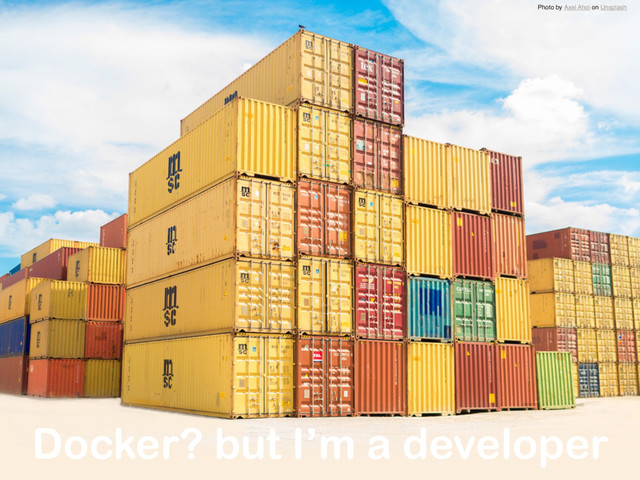 Docker? but I’m a developer
Photo by Axel Ahoi on Unsplash
