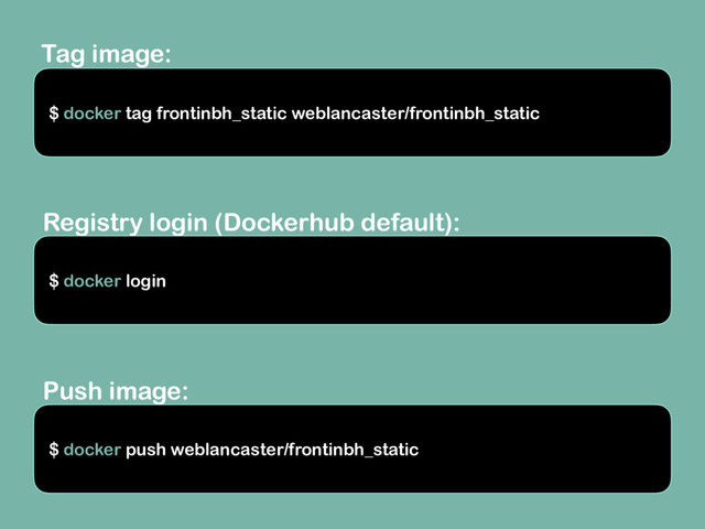 Tag image:
$ docker tag frontinbh_static weblancaster/frontinbh_static
$ docker login
$ docker push weblancaster/frontinbh_static
Registry login (Dockerhub default):
Push image:
