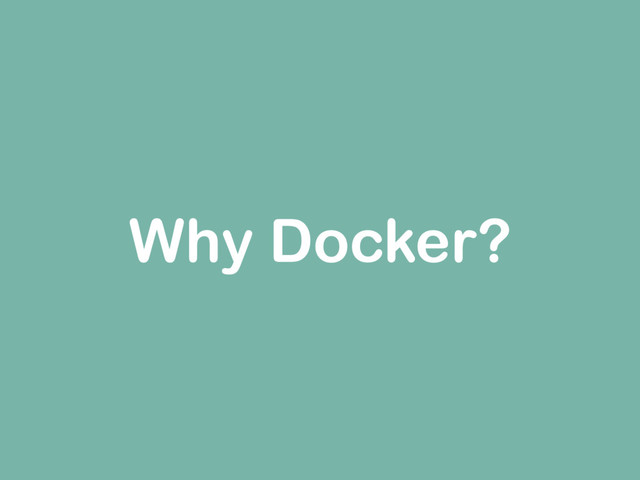 Why Docker?
