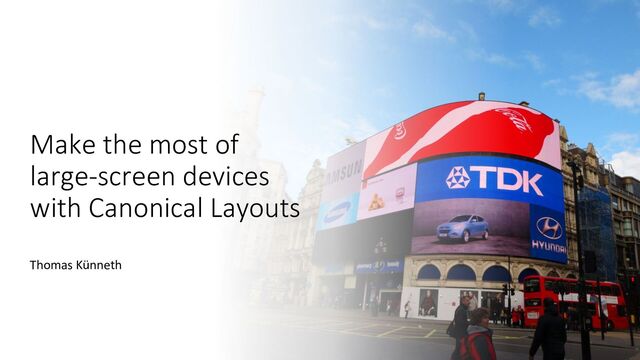 Make the most of
large-screen devices
with Canonical Layouts
Thomas Künneth
