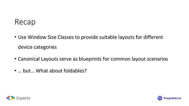 • Use Window Size Classes to provide suitable layouts for different
device categories
• Canonical Layouts serve as blueprints for common layout scenarios
• … but… What about foldables?
Recap
