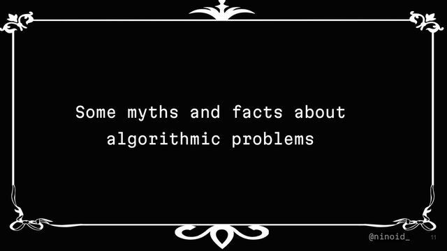 Some myths and facts about
algorithmic problems
11
@ninoid_
