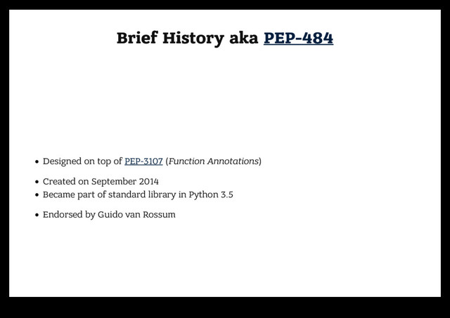 Brief History aka
Brief History aka PEP-484
PEP-484
Designed on top of PEP-3107 (Function Annotations)
Created on September 2014
Became part of standard library in Python 3.5
Endorsed by Guido van Rossum
