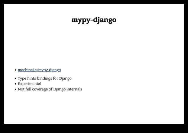 mypy-django
mypy-django
machinails/mypy-django
Type hints bindings for Django
Experimental
Not full coverage of Django internals
