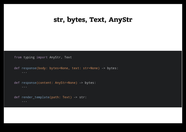 str, bytes, Text, AnyStr
str, bytes, Text, AnyStr
from typing import AnyStr, Text
def response(body: bytes=None, text: str=None) -> bytes:
...
def response(content: AnyStr=None) -> bytes:
...
def render_template(path: Text) -> str:
...
