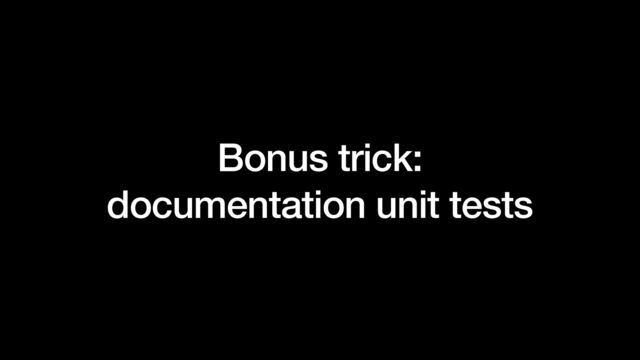 Bonus trick:


documentation unit tests
