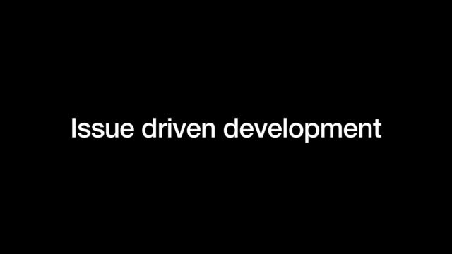 Issue driven development
