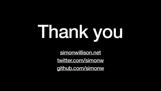 Thank you


simonwillison.net


twitter.com/simonw


github.com/simonw
